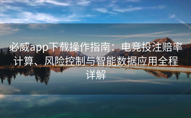 必威app下载操作指南：电竞投注赔率计算、风险控制与智能数据应用全程详解  第2张